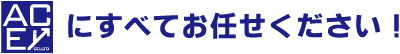 ACEにすべてお任せください。